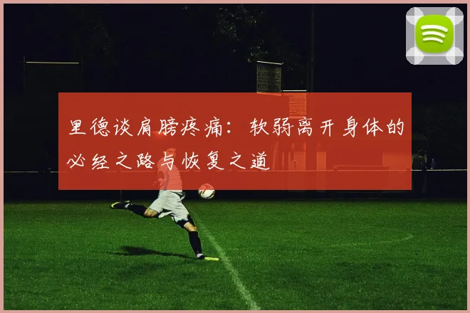 里德谈肩膀疼痛：软弱离开身体的必经之路与恢复之道